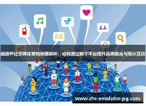 超级杯社交媒体营销策略解析:如何通过数字平台提升品牌曝光与观众互动 超级杯社交媒体营销策略解析:如何通过数字平台提升品牌曝光与观众互动