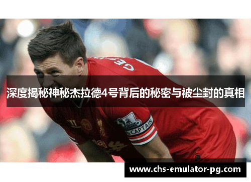 深度揭秘神秘杰拉德4号背后的秘密与被尘封的真相 深度揭秘神秘杰拉德4号背后的秘密与被尘封的真相