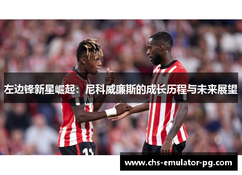 左边锋新星崛起：尼科威廉斯的成长历程与未来展望