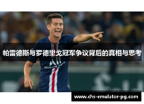 帕雷德斯与罗德里戈冠军争议背后的真相与思考