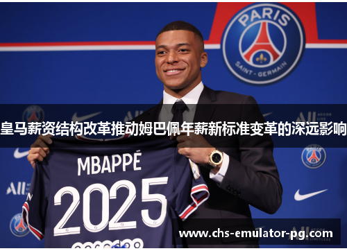 皇马薪资结构改革推动姆巴佩年薪新标准变革的深远影响
