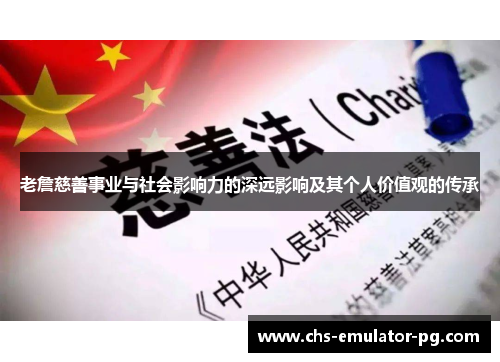 老詹慈善事业与社会影响力的深远影响及其个人价值观的传承